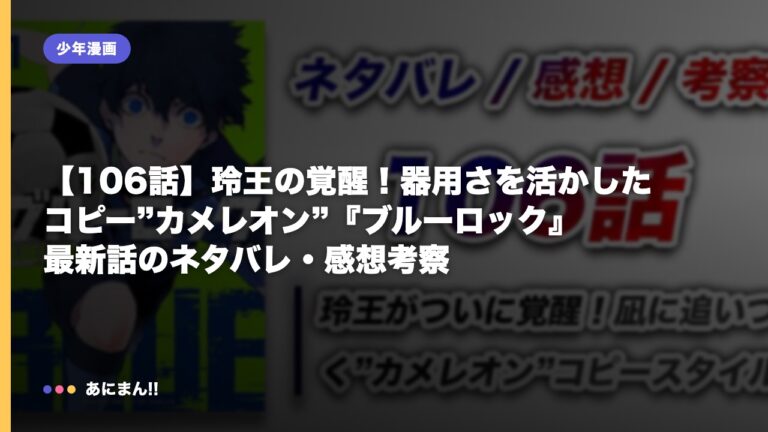 【106話】玲王の覚醒！器用さを活かしたコピー”カメレオン”『ブルーロック』最新話のネタバレ・感想考察｜