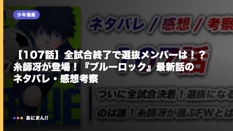 【107話】全試合終了で選抜メンバーは！？糸師冴が登場！『ブルーロック』最新話のネタバレ・感想考察｜