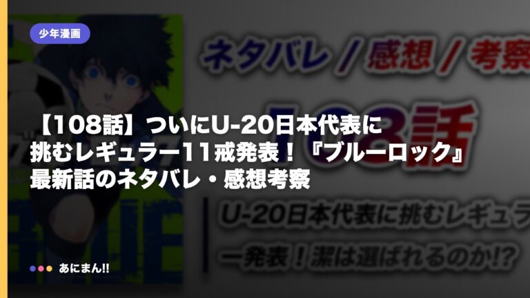 【108話】ついにU-20日本代表に挑むレギュラー11戒発表！『ブルーロック』最新話のネタバレ・感想考察