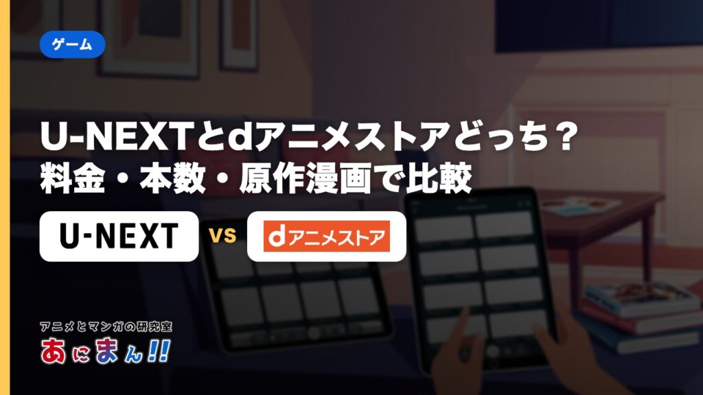 U-NEXTとdアニメストアどっち？料金・本数・原作漫画で比較