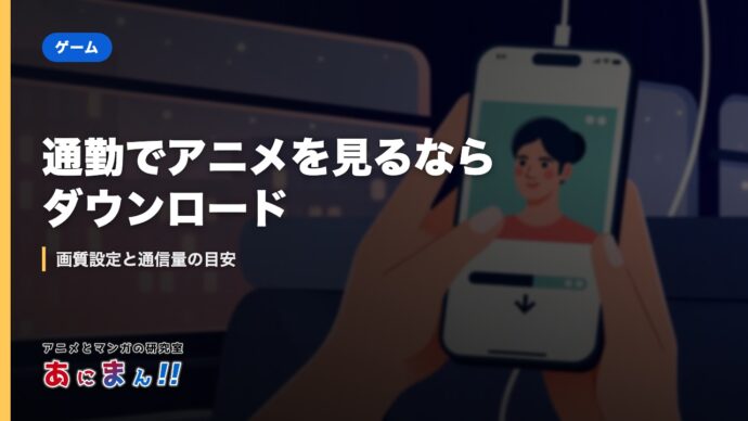 通勤でアニメを見るならダウンロード｜画質設定と通信量の目安
