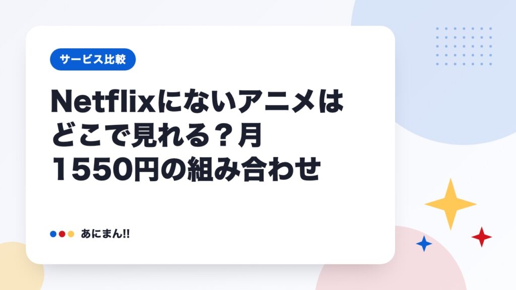 Netflixにないアニメはどこで見れる？月1550円の組み合わせ