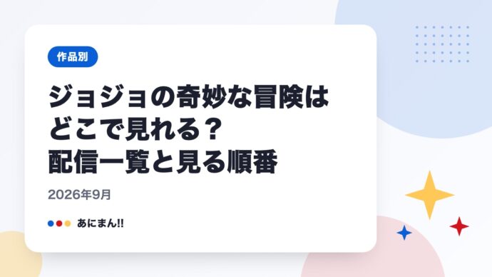 ジョジョの奇妙な冒険はどこで見れる？配信一覧と見る順番｜2026年9月