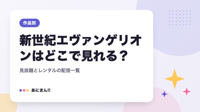 『新世紀エヴァンゲリオン』はどこで見れる？配信一覧と見放題・レンタルの違い
