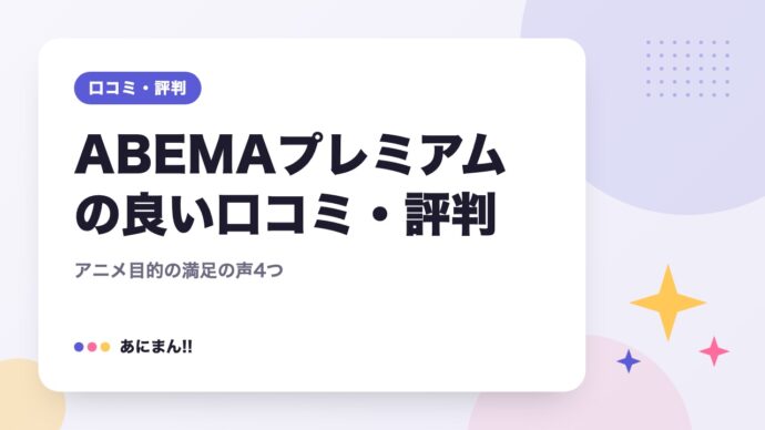 ABEMAプレミアムの良い口コミ・評判｜アニメ目的の満足の声4つ