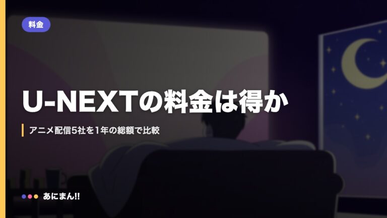 U-NEXTの料金は得か｜アニメ配信5社を1年の総額で比較