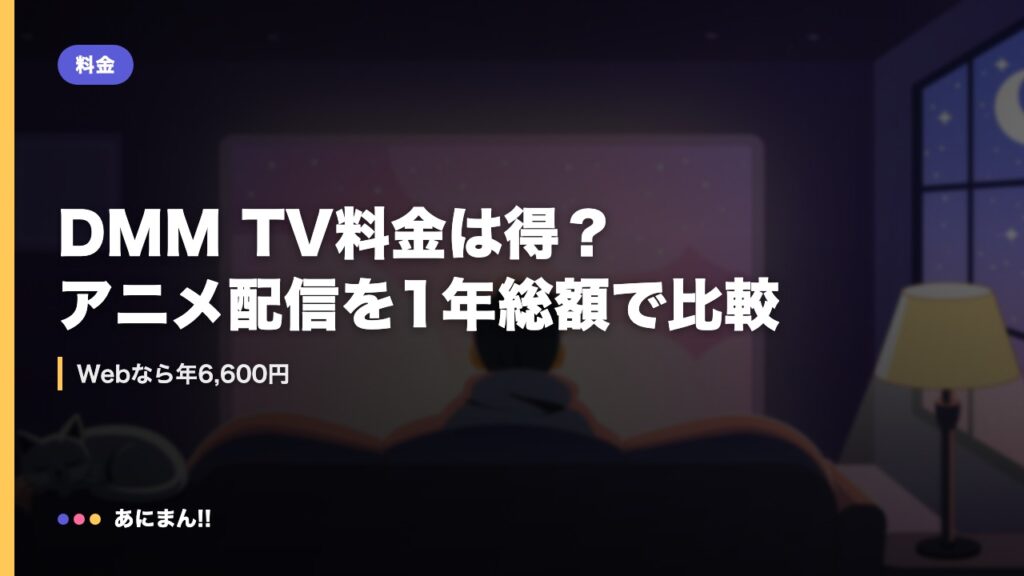 DMM TV料金は得？アニメ配信を1年総額で比較｜Webなら年6,600円