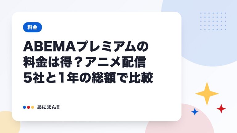 ABEMAプレミアムの料金は得？アニメ配信5社と1年の総額で比較