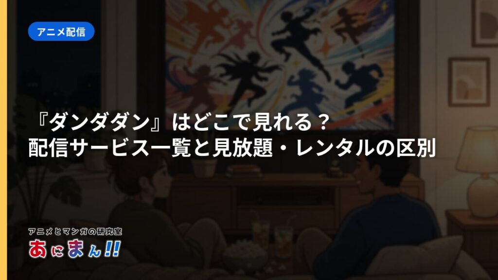 『ダンダダン』はどこで見れる？配信サービス一覧と見放題・レンタルの区別